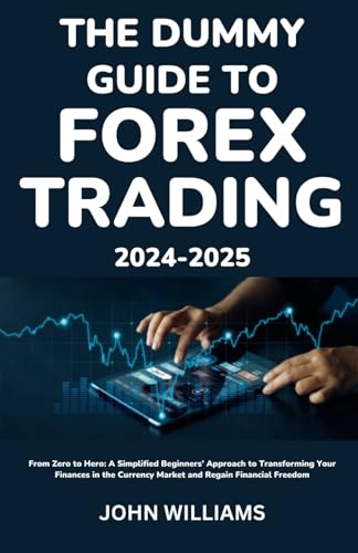 THE DUMMY GUIDE TO FOREX TRADING 2024-2025: From Zero to Hero: A Simplified Beginners’ Approach to Transforming Your Finances in the Currency Market and Regain Financial Freedom von Independently published